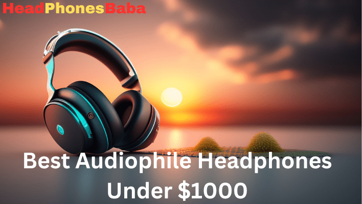 Best Audiophile Headphones Under 1000 2