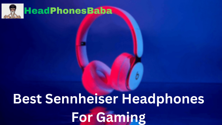 Best Sennheiser Headphones For Gaming