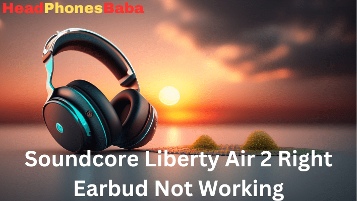 Soundcore Liberty Air 2 Right Earbud Not Working