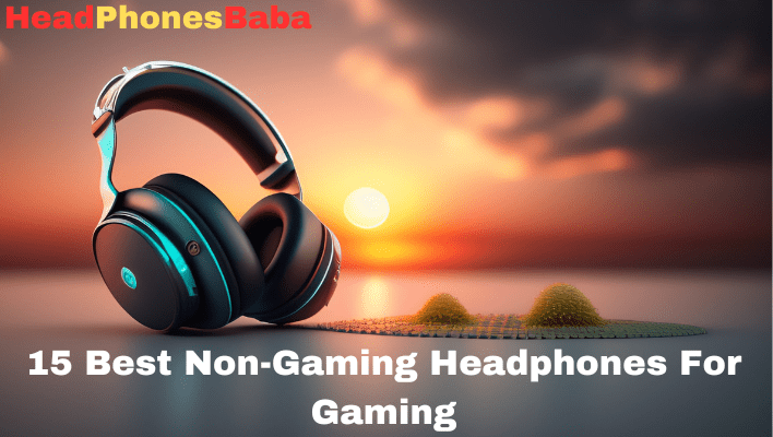 best non gaming headphones for gaming