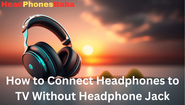 How to Connect Headphones to TV Without Headphone Jack min