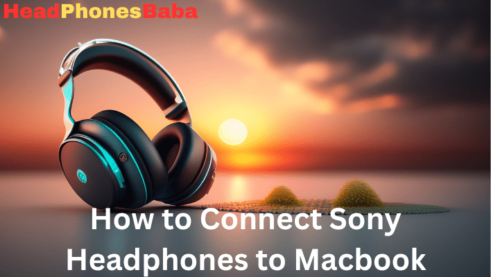How to Connect Sony Headphones to Macbook