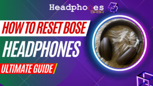 How to Reset Bose Headphones?